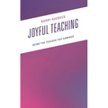 Joyful Teaching: Being the Teacher You Admired