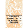 Juvenal's Satires - With the Satires of Persius