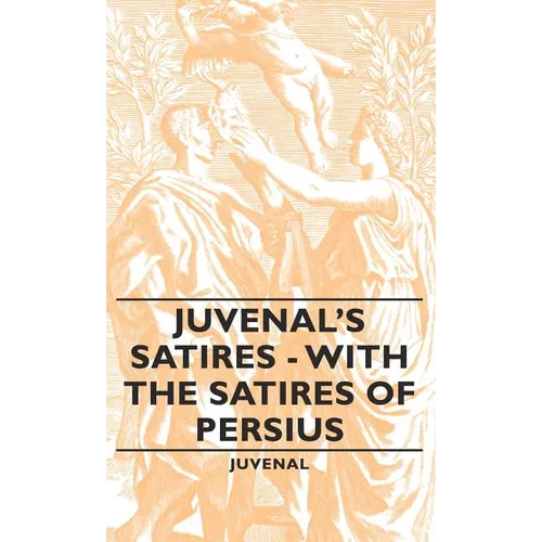 Juvenal's Satires - With the Satires of Persius