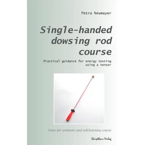 Single-handed dowsing rod course: Practical guidance for energy testing using a single-handed dowsing rod