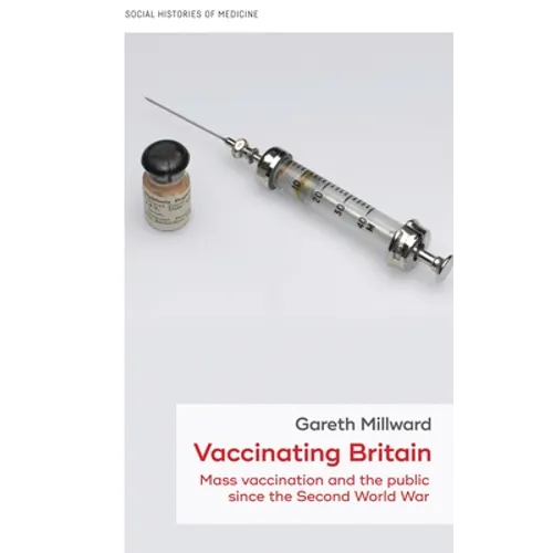 Vaccinating Britain: Mass Vaccination and the Public Since the Second World War