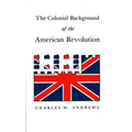 The Colonial Background of the American Revolution: Four Essays in American Colonial History, Revised Edition