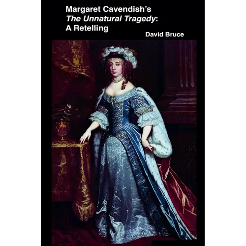 Margaret Cavendish's The Unnatural Tragedy: A Retelling