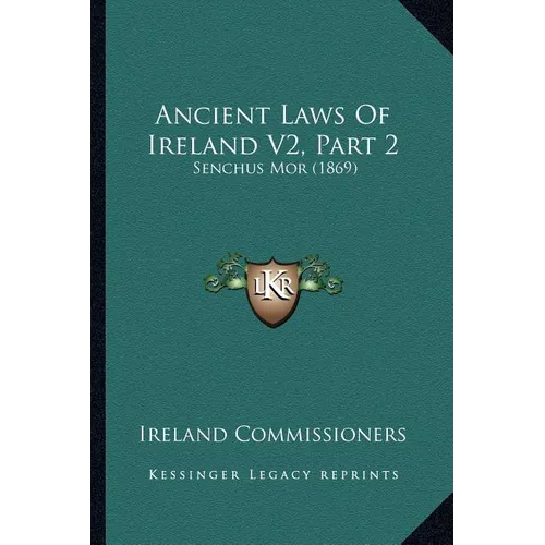 Ancient Laws Of Ireland V2, Part 2: Senchus Mor (1869)