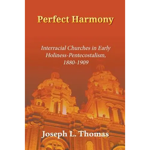 Perfect Harmony: Interracial Churches in Early Holiness-Pentecostalism, 1880-1909