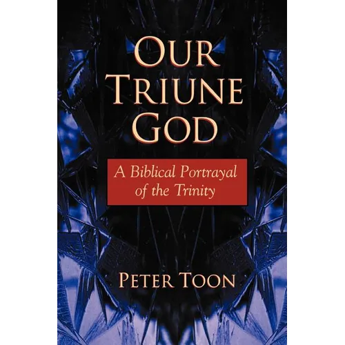 Our Triune God: A Biblical Portrayal of the Trinity