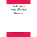 The complete works of Friedrich Nietzsche