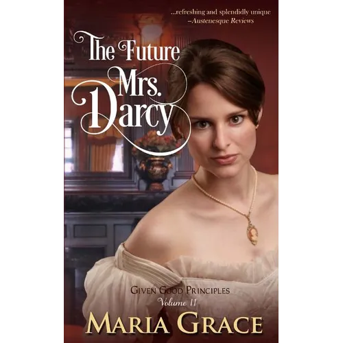 The Future Mrs. Darcy: Given Good Principles Volume 2