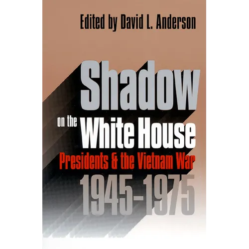 Shadow on the White House: Presidents and the Vietnam War