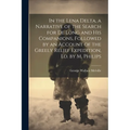 In the Lena Delta, a Narrative of the Search for De Long and His Companions, Followed by an Account of the Greely Relief Expedition, Ed. by M. Philips