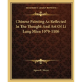 Chinese Painting As Reflected In The Thought And Art Of Li Lung Mien 1070-1106