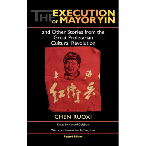 The Execution of Mayor Yin and Other Stories from the Great Proletarian Cultural Revolution, Revised Edition