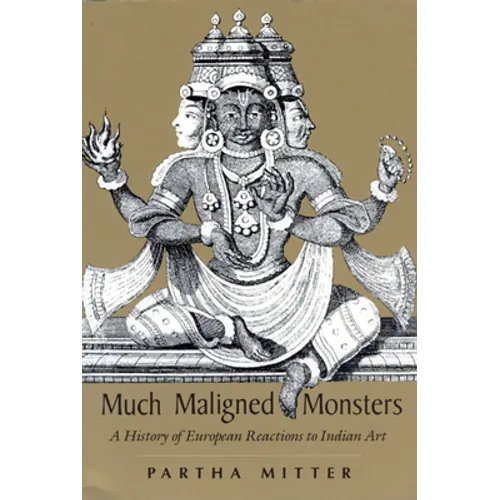 Much Maligned Monsters: A History of European Reactions to Indian Art