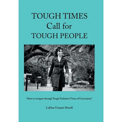 Tough Times Call for Tough People: "How to Navigate Through Tough Turbulent Times of Uncertainty"