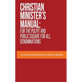 Christian Minister's Manual: for the Pulpit and Public Square for all Denominations