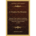A Treatise On Miracles: Wherein Their Nature, Conditions, Characteristics, And True Immediate Cause Are Clearly Stated (1747)