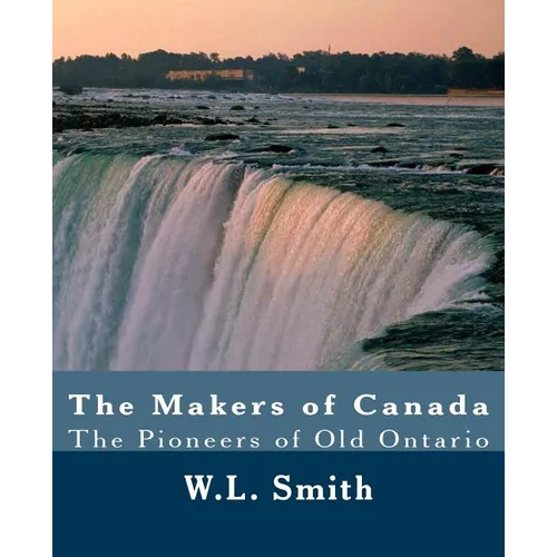 The Makers of Canada: The Pioneers of Old Ontario