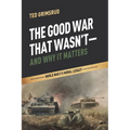 The Good War That Wasn't-and Why It Matters