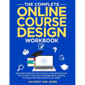 The Complete Online Course Design Workbook: Easy step-by-step formula on how to create great courses from scratch. Teach your knowledge about anything