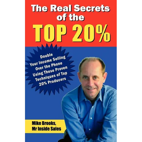 The Real Secrets of the Top 20%: How to Double Your Income Selling Over the Phone