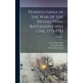 Pennsylvania in the war of the Revolution, Battalions and Line. 1775-1783; Volume 1