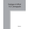 Catalogue of official A.E.F. photographs