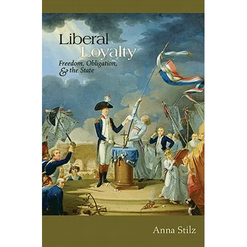 Liberal Loyalty: Freedom, Obligation, and the State