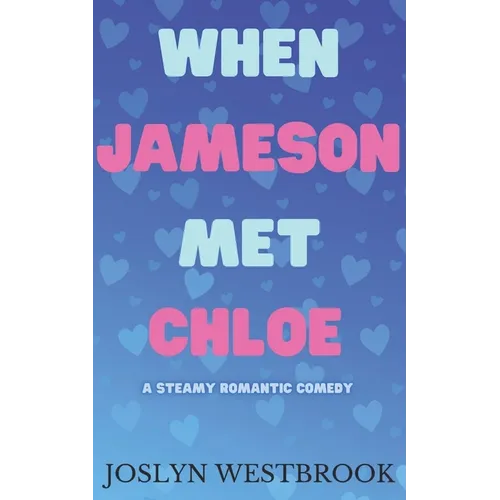 When Jameson Met Chloe: A Steamy Romantic Comedy