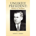 Unlikely President: Henry A. Wallace
