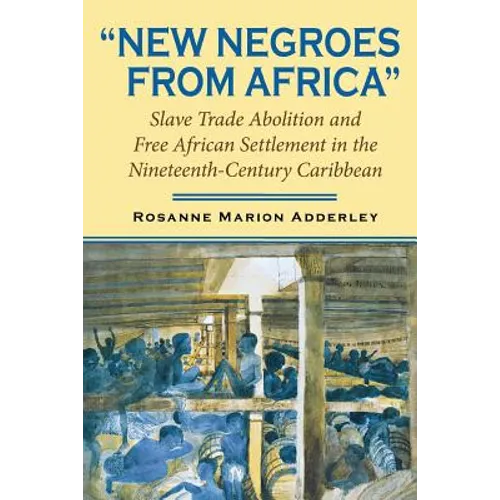 New Negroes from Africa: Slave Trade Abolition and Free African Settlement in the Nineteenth-Century Caribbean