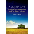 A Greener Faith: Religious Environmentalism and Our Planet's Future