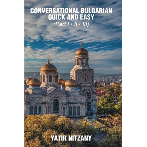 Conversational Bulgarian Quick and Easy: The Most Innovative Technique to Learn the Bulgarian Language