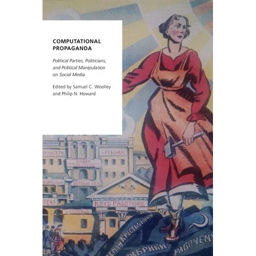 Computational Propaganda: Political Parties, Politicians, and Political Manipulation on Social Media