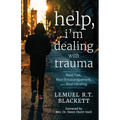 Help, I'm Dealing with Trauma: Real Talk, Real Encouragement, and Real Healing