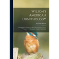 Wilson's American Ornithology [microform]: With Additions Including the Birds Described by Audubon, Bonaparte, Nuttall, & Richardson