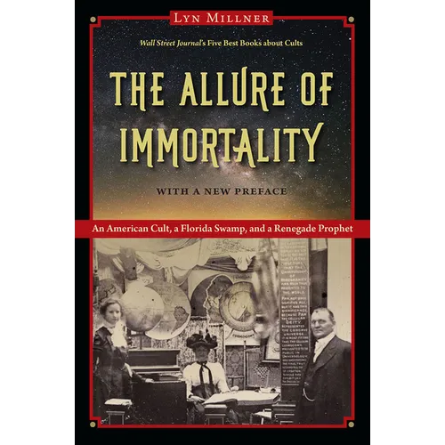 The Allure of Immortality, with a New Preface: An American Cult, a Florida Swamp, and a Renegade Prophet