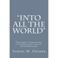 "Into All the World": The Great Commission: A Vindication and an Interpretation