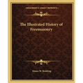 The Illustrated History of Freemasonry