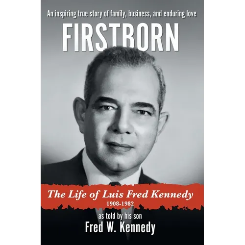 Firstborn: The Life of Luis Fred Kennedy 1908-1982