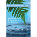 The Mindfulness Code: Keys for Overcoming Stress, Anxiety, Fear, and Unhappiness