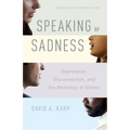 Speaking of Sadness: Depression, Disconnection, and the Meanings of Illness, Updated and Expanded Edition