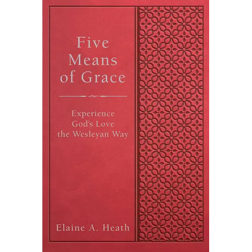 Five Means of Grace: Experience God's Love the Wesleyan Way
