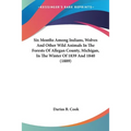 Six Months Among Indians, Wolves And Other Wild Animals In The Forests Of Allegan County, Michigan, In The Winter Of 1839 And 1840 (1889)
