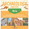 Archaeology for Kids - Asia - Top Archaeological Dig Sites and Discoveries Guide on Archaeological Artifacts 5th Grade Social Studies