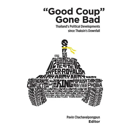 Good Coup Gone Bad: Thailand's Political Development Since Thaksin's Downfall