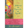 Gathering the Fragments of Myself: A Later-in-Life Coming-of-Age Story of One Woman's Road to Wholeness