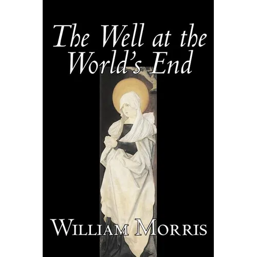 The Well at the World's End by Wiliam Morris, Fiction, Fantasy, Classics, Fairy Tales, Folk Tales, Legends & Mythology