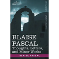 Blaise Pascal: Thoughts, Letters, and Minor Works