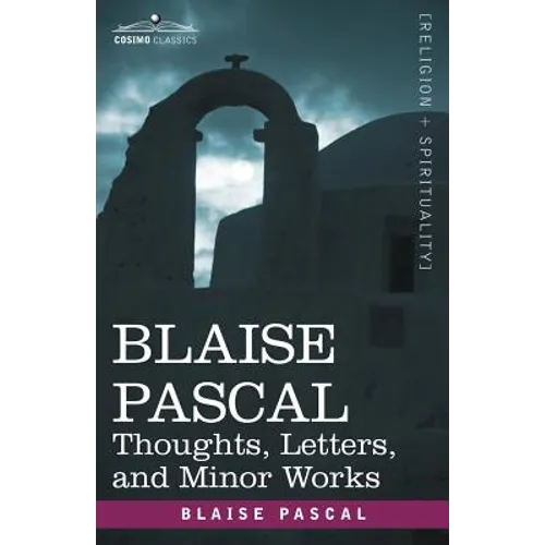 Blaise Pascal: Thoughts, Letters, and Minor Works
