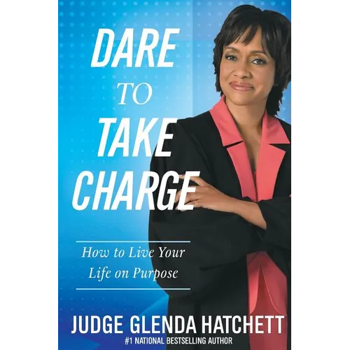 Dare to Take Charge: How to Live Your Life on Purpose